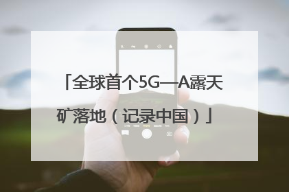全球首个5G—A露天矿落地（记录中国）