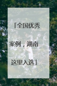 全国优秀案例，湖南这里入选