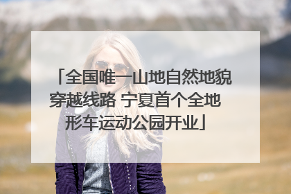 全国唯一山地自然地貌穿越线路 宁夏首个全地形车运动公园开业