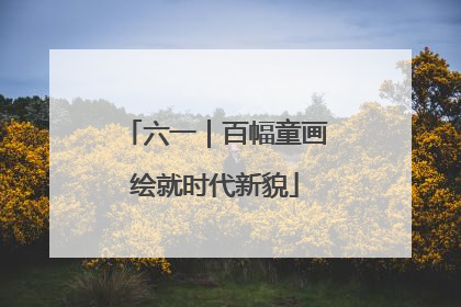 六一｜百幅童画绘就时代新貌