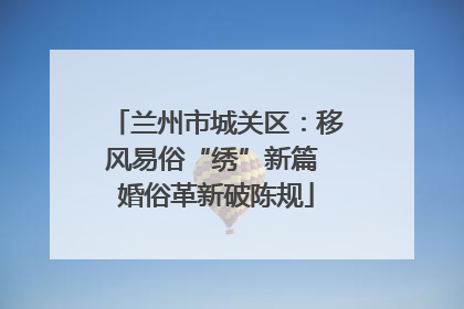 兰州市城关区：移风易俗“绣”新篇 婚俗革新破陈规