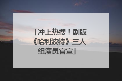 冲上热搜！剧版《哈利波特》三人组演员官宣