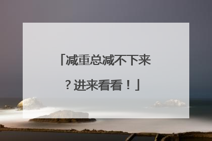 减重总减不下来？进来看看！