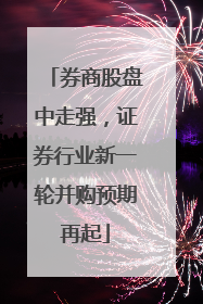 券商股盘中走强，证券行业新一轮并购预期再起