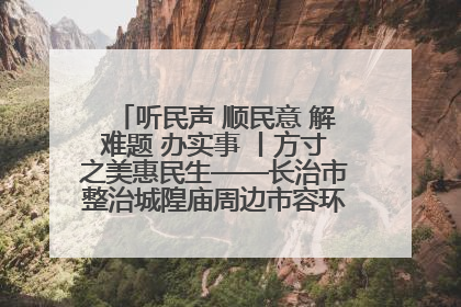 听民声 顺民意 解难题 办实事 丨方寸之美惠民生——长治市整治城隍庙周边市容环境提升城市品质