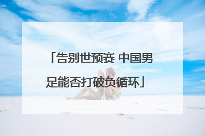 告别世预赛 中国男足能否打破负循环