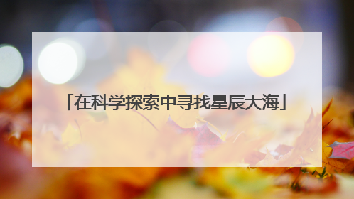 在科学探索中寻找星辰大海