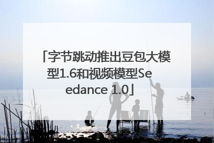 字节跳动推出豆包大模型1.6和视频模型Seedance 1.0