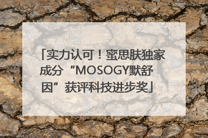 实力认可！蜜思肤独家成分“MOSOGY默舒因”获评科技进步奖