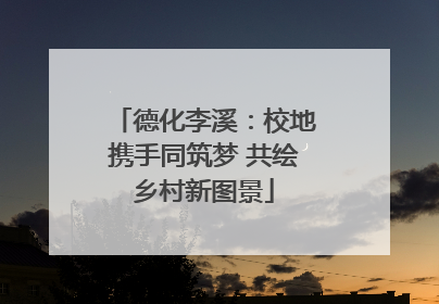 德化李溪：校地携手同筑梦 共绘乡村新图景