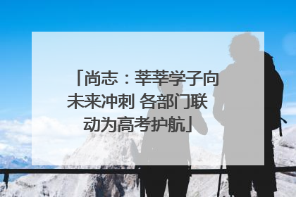 尚志：莘莘学子向未来冲刺 各部门联动为高考护航
