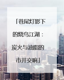 巷尾灯影下的烧鸟江湖：炭火与油脂的市井交响