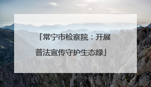 常宁市检察院：开展普法宣传守护生态绿