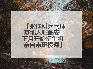 张继科乒乓球基地入驻临安 下月开始招生将亲自带班授课