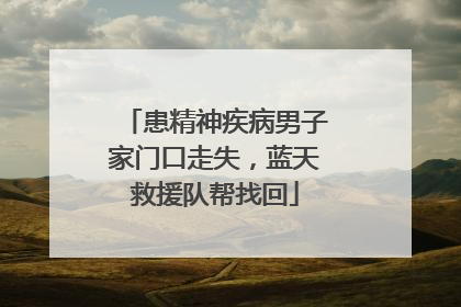 患精神疾病男子家门口走失，蓝天救援队帮找回