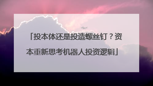 投本体还是投造螺丝钉？资本重新思考机器人投资逻辑