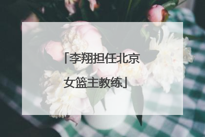 李翔担任北京女篮主教练
