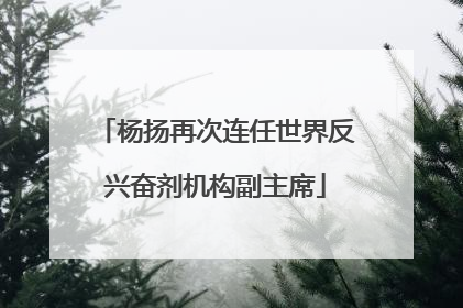 杨扬再次连任世界反兴奋剂机构副主席