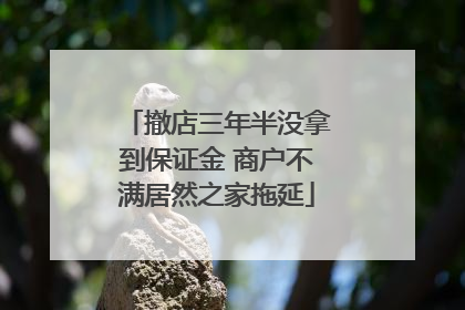 撤店三年半没拿到保证金 商户不满居然之家拖延
