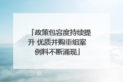 政策包容度持续提升 优质并购重组案例料不断涌现