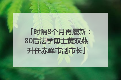 时隔8个月再履新：80后法学博士黄双燕升任赤峰市副市长