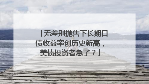 无差别抛售下长期日债收益率创历史新高，美债投资者急了？