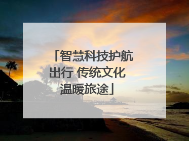 智慧科技护航出行 传统文化温暖旅途