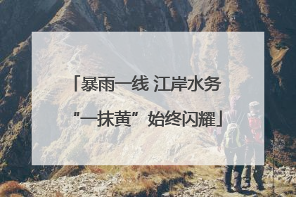 暴雨一线 江岸水务“一抹黄”始终闪耀