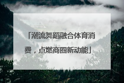 潮流舞蹈融合体育消费，点燃商圈新动能
