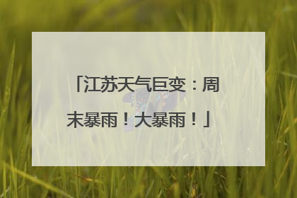 江苏天气巨变：周末暴雨！大暴雨！
