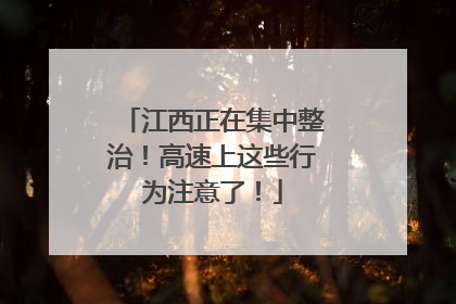 江西正在集中整治！高速上这些行为注意了！