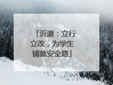 沂源：立行立改，为学生铺就安全路