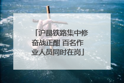 沪昆铁路集中修奋战正酣 百名作业人员同时在岗