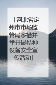 河北省定州市市场监管局多措并举开展特种设备安全宣传活动