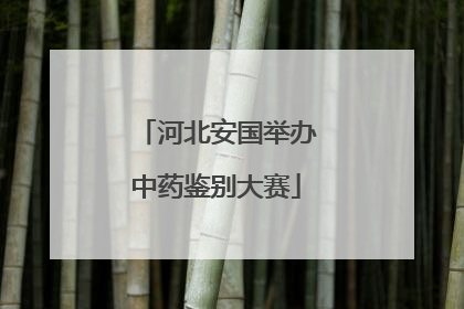 河北安国举办中药鉴别大赛