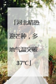 河北晴热迎芒种，多地气温突破37℃