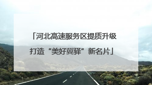 河北高速服务区提质升级 打造“美好冀驿”新名片