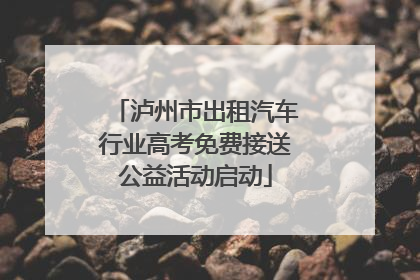 泸州市出租汽车行业高考免费接送公益活动启动