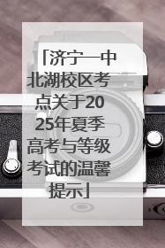 济宁一中北湖校区考点关于2025年夏季高考与等级考试的温馨提示