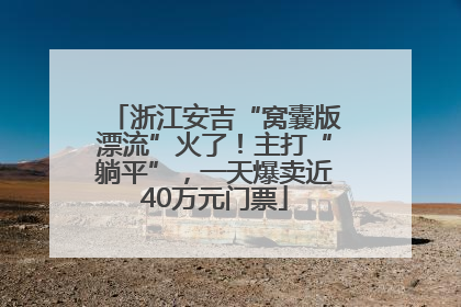 浙江安吉“窝囊版漂流”火了！主打“躺平”，一天爆卖近40万元门票