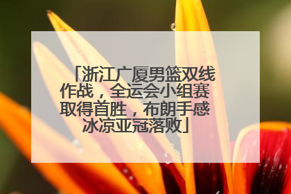 浙江广厦男篮双线作战，全运会小组赛取得首胜，布朗手感冰凉亚冠落败