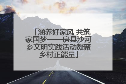 涵养好家风 共筑家国梦——房县沙河乡文明实践活动凝聚乡村正能量