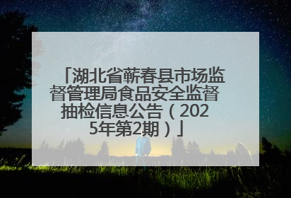 湖北省蕲春县市场监督管理局食品安全监督抽检信息公告（2025年第2期）