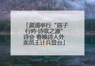 溆浦举行“屈子行吟·诗歌之源”诗会 春晚诗人外卖员王计兵登台