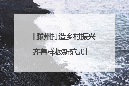 滕州打造乡村振兴齐鲁样板新范式