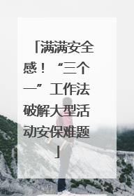 满满安全感！“三个一”工作法破解大型活动安保难题