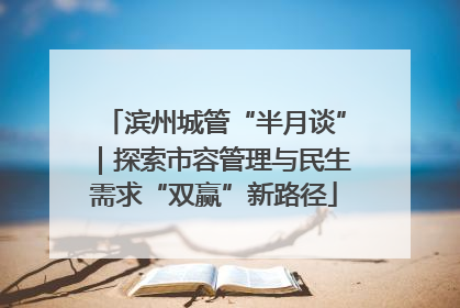 滨州城管“半月谈”｜探索市容管理与民生需求“双赢”新路径