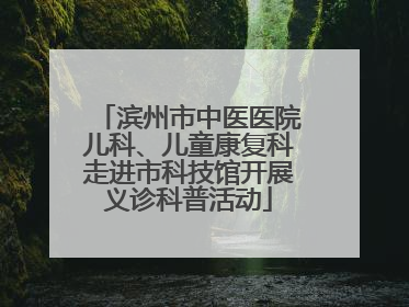 滨州市中医医院儿科、儿童康复科走进市科技馆开展义诊科普活动