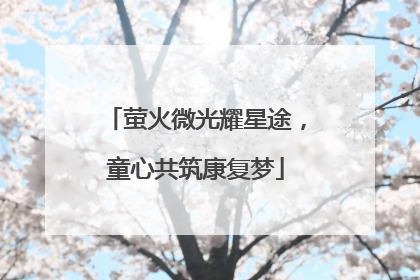 萤火微光耀星途，童心共筑康复梦