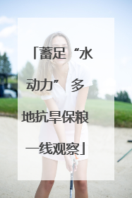 蓄足“水动力” 多地抗旱保粮一线观察